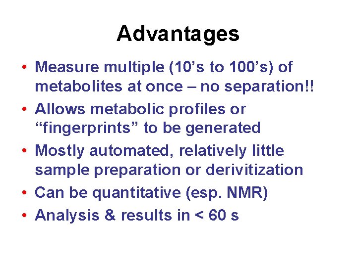Advantages • Measure multiple (10’s to 100’s) of metabolites at once – no separation!!