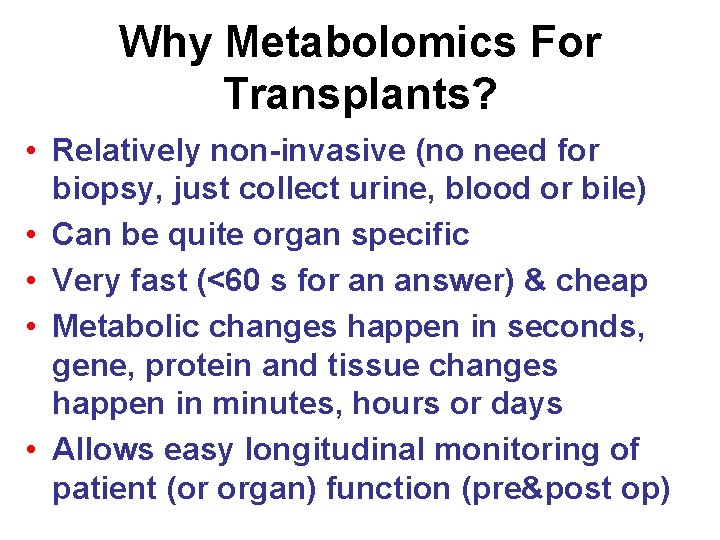 Why Metabolomics For Transplants? • Relatively non-invasive (no need for biopsy, just collect urine,