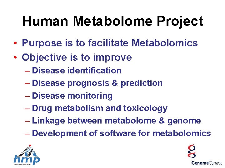 Human Metabolome Project • Purpose is to facilitate Metabolomics • Objective is to improve