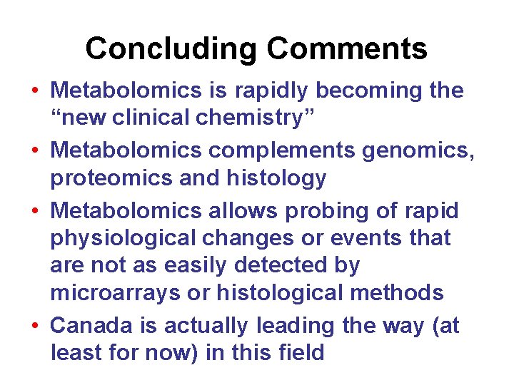 Concluding Comments • Metabolomics is rapidly becoming the “new clinical chemistry” • Metabolomics complements