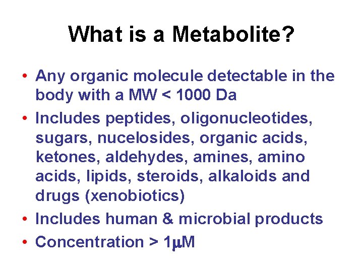 What is a Metabolite? • Any organic molecule detectable in the body with a