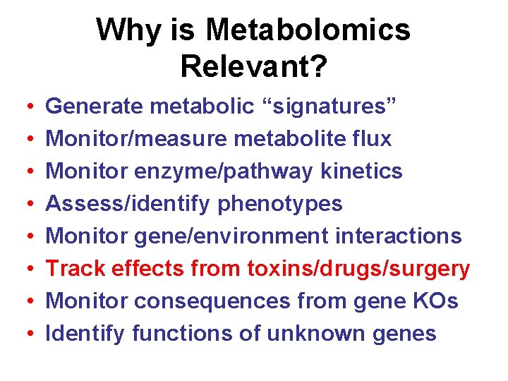 Why is Metabolomics Relevant? • • Generate metabolic “signatures” Monitor/measure metabolite flux Monitor enzyme/pathway