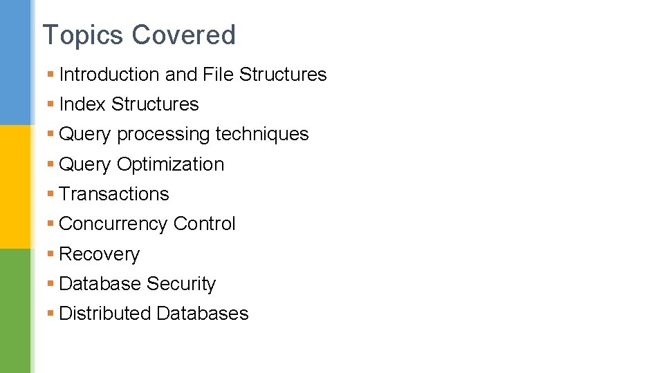 Topics Covered § Introduction and File Structures § Index Structures § Query processing techniques