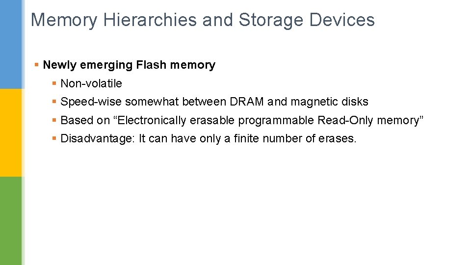 Memory Hierarchies and Storage Devices § Newly emerging Flash memory § Non-volatile § Speed-wise