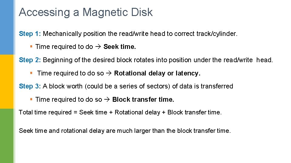 Accessing a Magnetic Disk Step 1: Mechanically position the read/write head to correct track/cylinder.