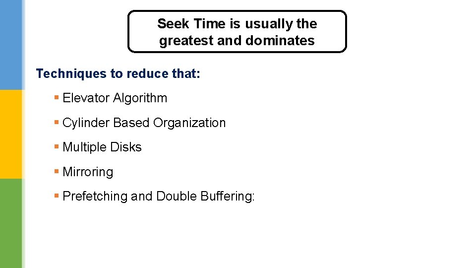 Seek Time is usually the greatest and dominates Techniques to reduce that: § Elevator