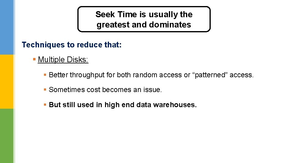 Seek Time is usually the greatest and dominates Techniques to reduce that: § Multiple