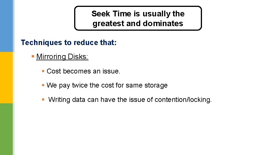 Seek Time is usually the greatest and dominates Techniques to reduce that: § Mirroring