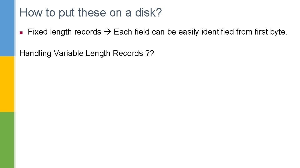 How to put these on a disk? n Fixed length records Each field can