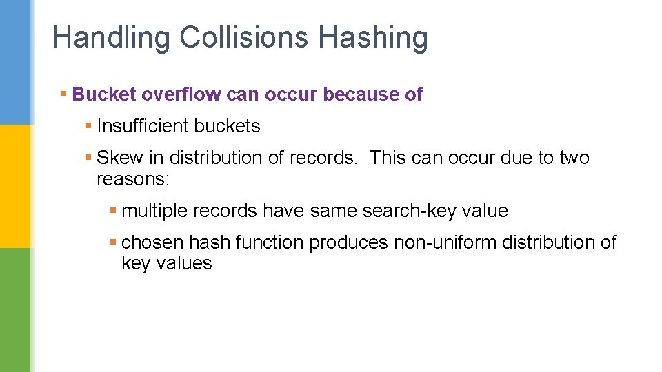 Handling Collisions Hashing § Bucket overflow can occur because of § Insufficient buckets §