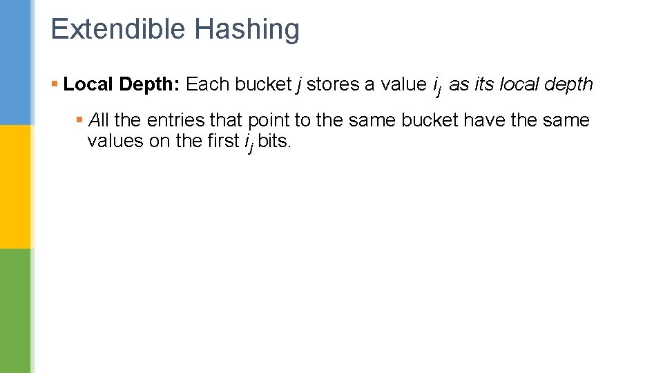 Extendible Hashing § Local Depth: Each bucket j stores a value ij as its