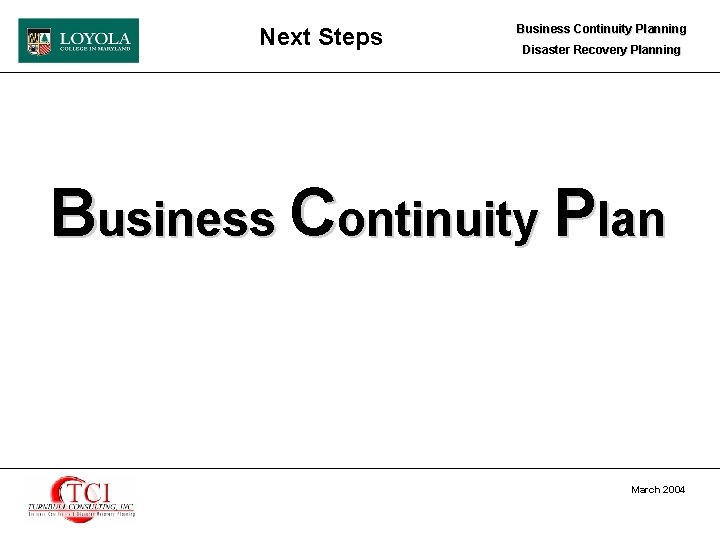 Next Steps Business Continuity Planning Disaster Recovery Planning Business Continuity Plan March 2004 