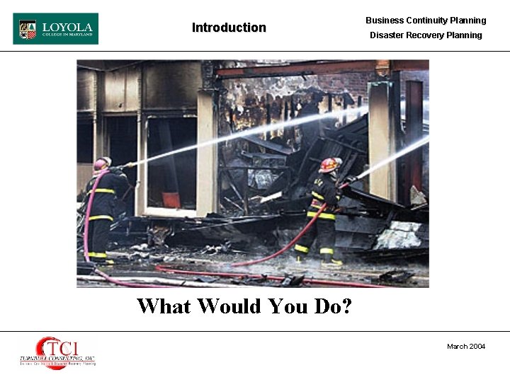 Introduction Business Continuity Planning Disaster Recovery Planning What Would You Do? March 2004 