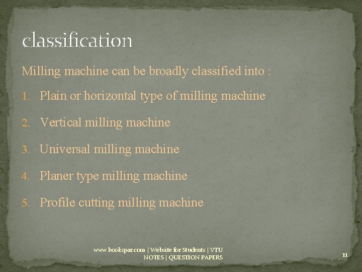 classification Milling machine can be broadly classified into : 1. Plain or horizontal type