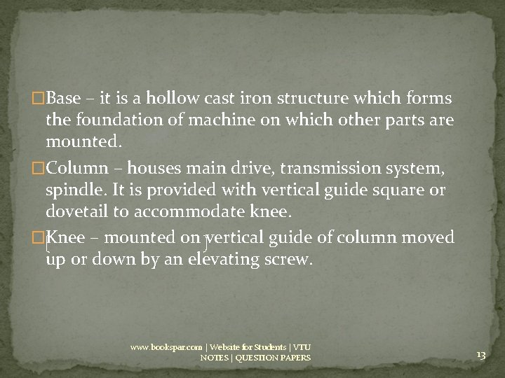 �Base – it is a hollow cast iron structure which forms the foundation of