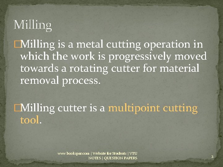Milling �Milling is a metal cutting operation in which the work is progressively moved