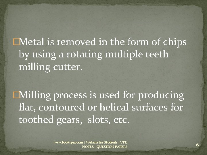 �Metal is removed in the form of chips by using a rotating multiple teeth