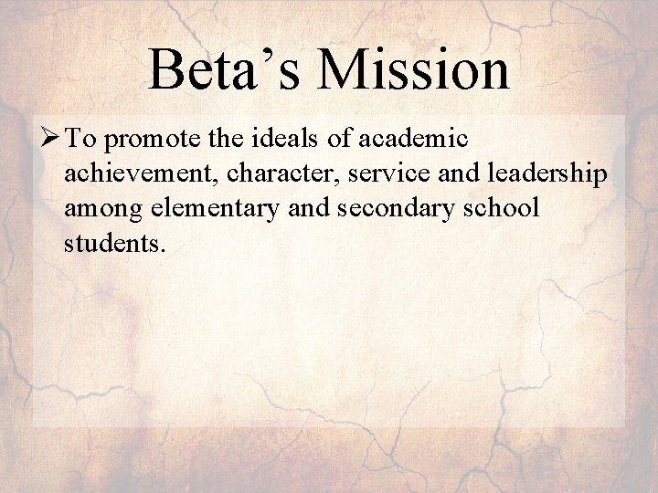 Beta’s Mission Ø To promote the ideals of academic achievement, character, service and leadership