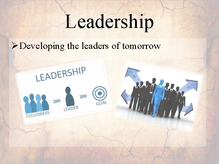 Leadership Ø Developing the leaders of tomorrow 