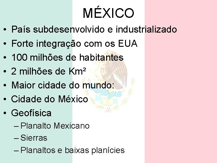 MÉXICO • • País subdesenvolvido e industrializado Forte integração com os EUA 100 milhões