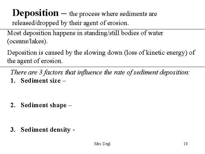 Deposition – the process where sediments are released/dropped by their agent of erosion. Most