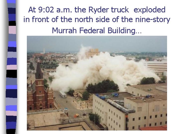 At 9: 02 a. m. the Ryder truck exploded in front of the north