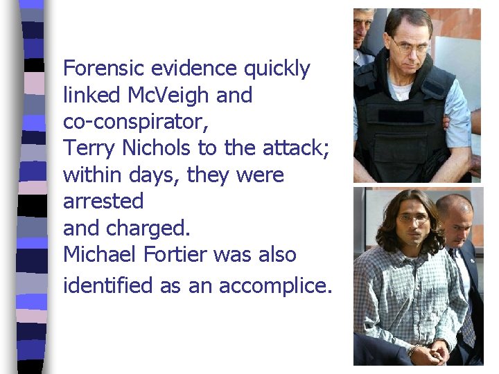 Forensic evidence quickly linked Mc. Veigh and co-conspirator, Terry Nichols to the attack; within