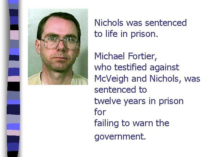 Nichols was sentenced to life in prison. Michael Fortier, who testified against Mc. Veigh