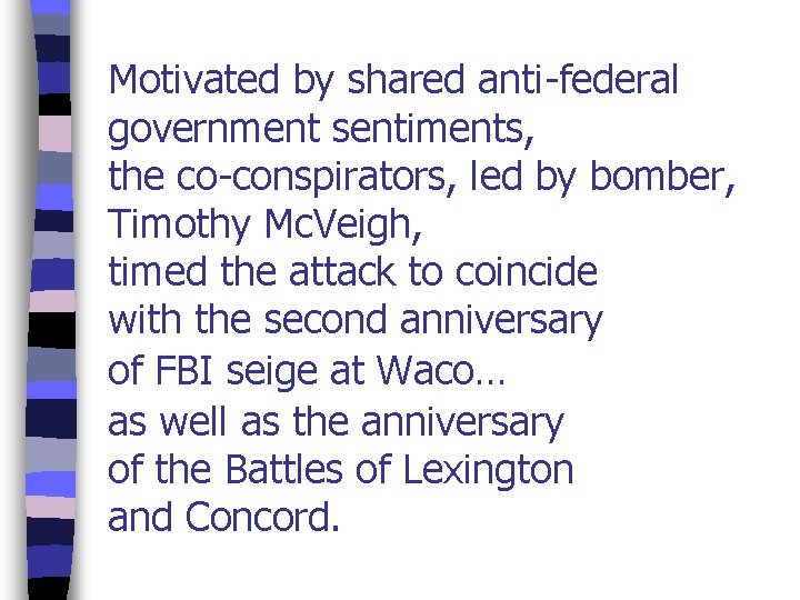 Motivated by shared anti-federal government sentiments, the co-conspirators, led by bomber, Timothy Mc. Veigh,