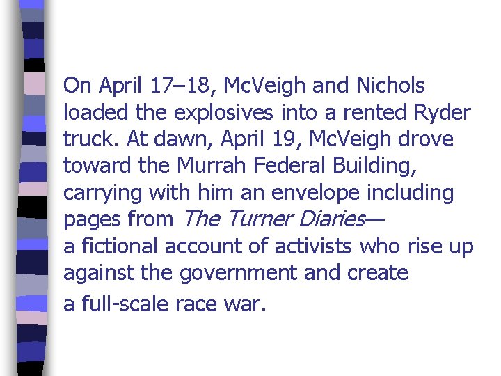 On April 17– 18, Mc. Veigh and Nichols loaded the explosives into a rented