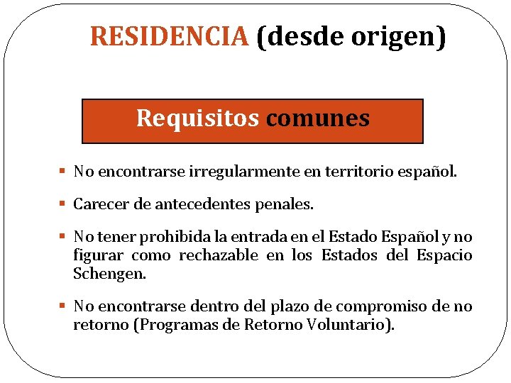 RESIDENCIA (desde origen) Requisitos comunes § No encontrarse irregularmente en territorio español. § Carecer