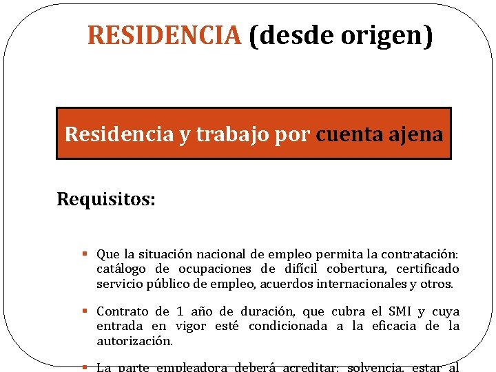 RESIDENCIA (desde origen) Residencia y trabajo por cuenta ajena Requisitos: § Que la situación