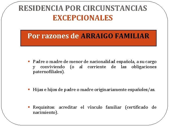 RESIDENCIA POR CIRCUNSTANCIAS EXCEPCIONALES Por razones de ARRAIGO FAMILIAR § Padre o madre de