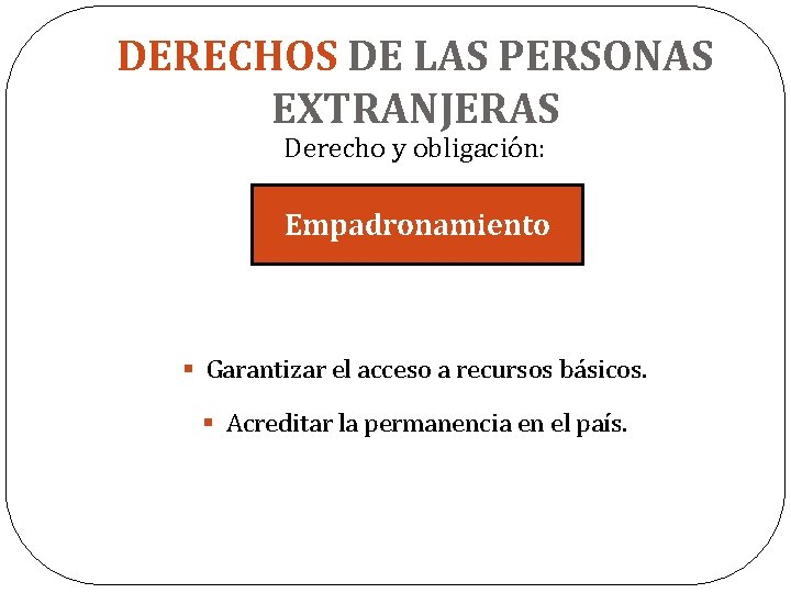 DERECHOS DE LAS PERSONAS EXTRANJERAS Derecho y obligación: Empadronamiento § Garantizar el acceso a