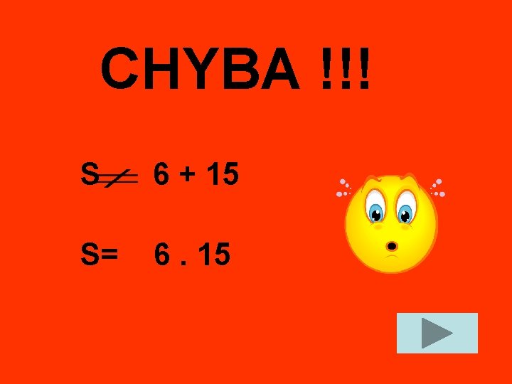 CHYBA !!! S 6 + 15 S= 6. 15 