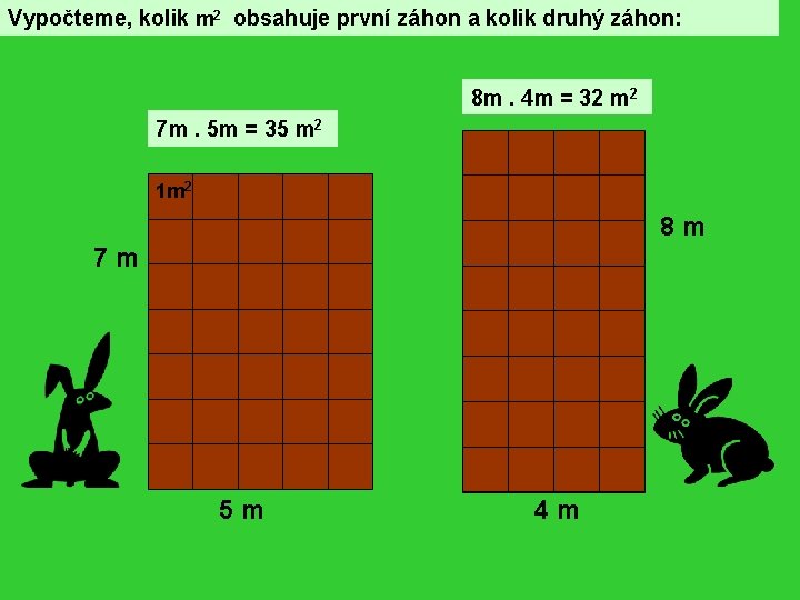 Vypočteme, kolik m 2 obsahuje první záhon a kolik druhý záhon: 8 m. 4