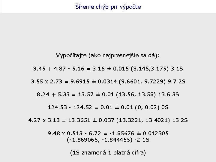 Šírenie chýb pri výpočte Vypočítajte (ako najpresnejšie sa dá): 3. 45 + 4. 87
