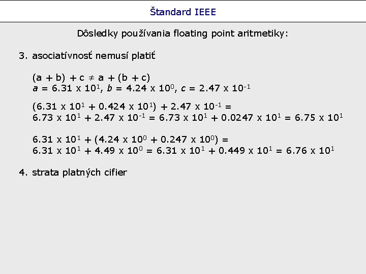 Štandard IEEE Dôsledky používania floating point aritmetiky: 3. asociatívnosť nemusí platiť (a + b)