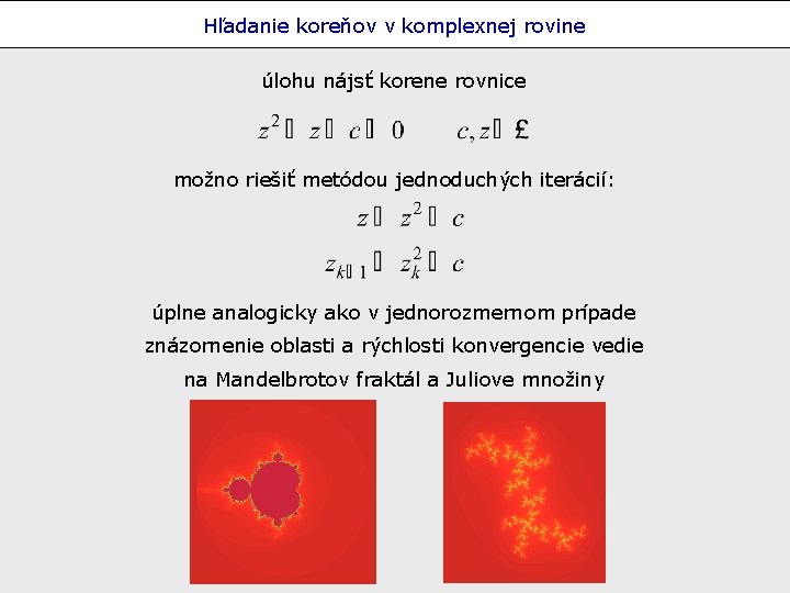 Hľadanie koreňov v komplexnej rovine úlohu nájsť korene rovnice možno riešiť metódou jednoduchých iterácií: