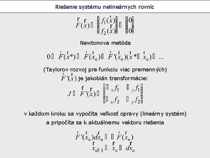 Riešenie systému nelineárnych rovníc Newtonova metóda (Taylorov rozvoj pre funkciu viac premenných) je jakobián