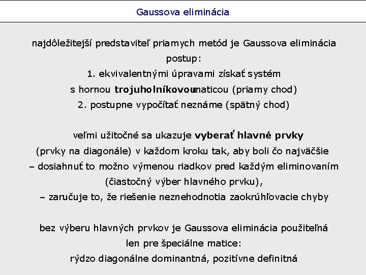 Gaussova eliminácia najdôležitejší predstaviteľ priamych metód je Gaussova eliminácia postup: 1. ekvivalentnými úpravami získať