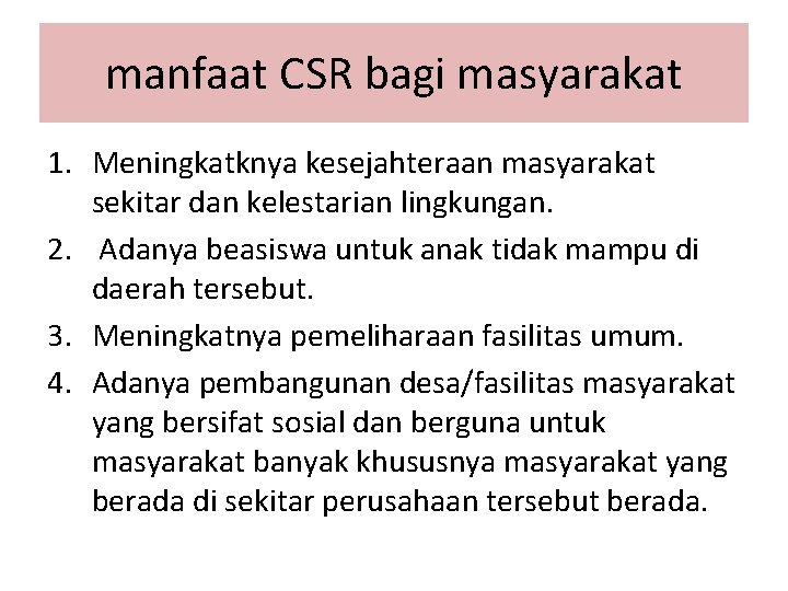 manfaat CSR bagi masyarakat 1. Meningkatknya kesejahteraan masyarakat sekitar dan kelestarian lingkungan. 2. Adanya