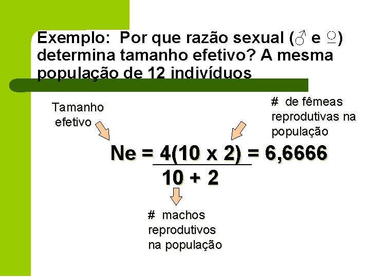 Exemplo: Por que razão sexual (♂ e ♀) determina tamanho efetivo? A mesma população