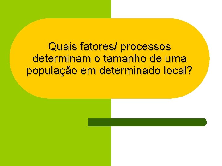 Quais fatores/ processos determinam o tamanho de uma população em determinado local? 