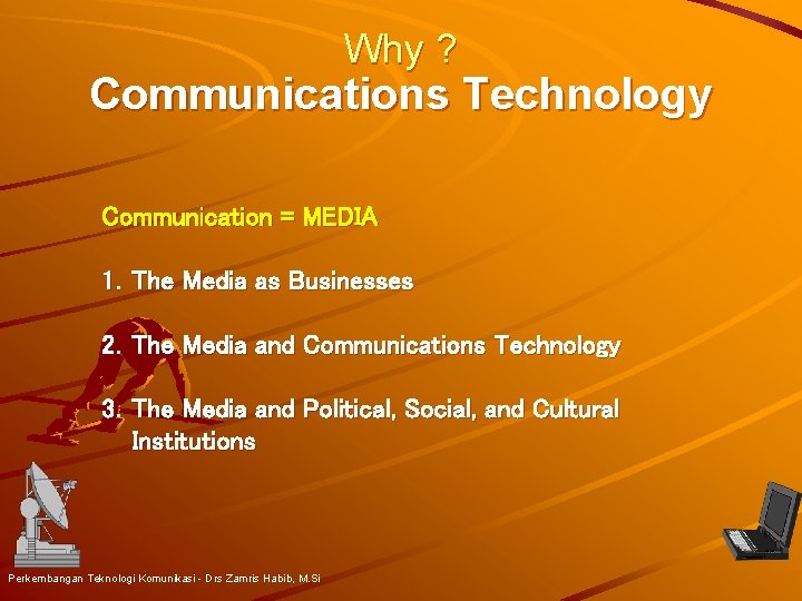 Why ? Communications Technology Communication = MEDIA 1. The Media as Businesses 2. The