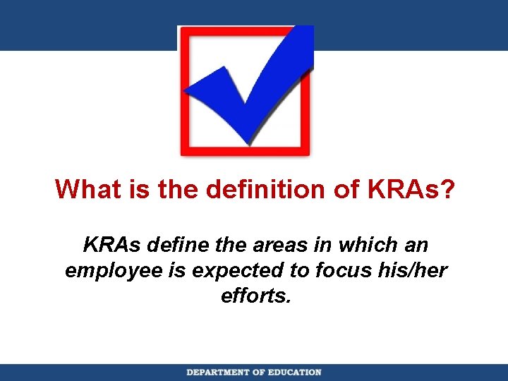 What is the definition of KRAs? KRAs define the areas in which an employee