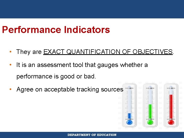 Performance Indicators • They are EXACT QUANTIFICATION OF OBJECTIVES. • It is an assessment
