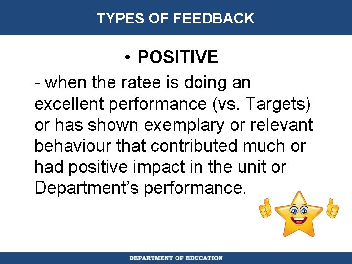 TYPES OF FEEDBACK • POSITIVE - when the ratee is doing an excellent performance