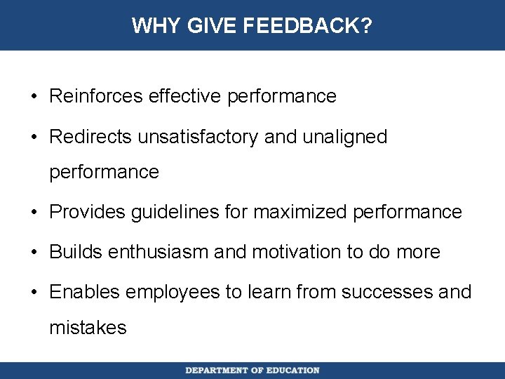 WHY GIVE FEEDBACK? • Reinforces effective performance • Redirects unsatisfactory and unaligned performance •