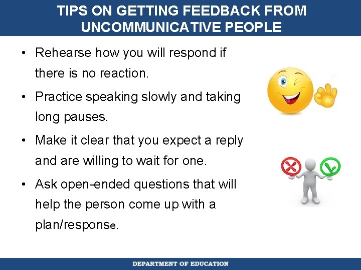 TIPS ON GETTING FEEDBACK FROM UNCOMMUNICATIVE PEOPLE • Rehearse how you will respond if